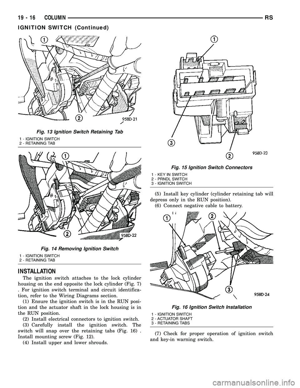 DODGE TOWN AND COUNTRY 2004  Service Manual INSTALLATION
The ignition switch attaches to the lock cylinder
housing on the end opposite the lock cylinder (Fig. 7)
. For ignition switch terminal and circuit identifica-
tion, refer to the Wiring D