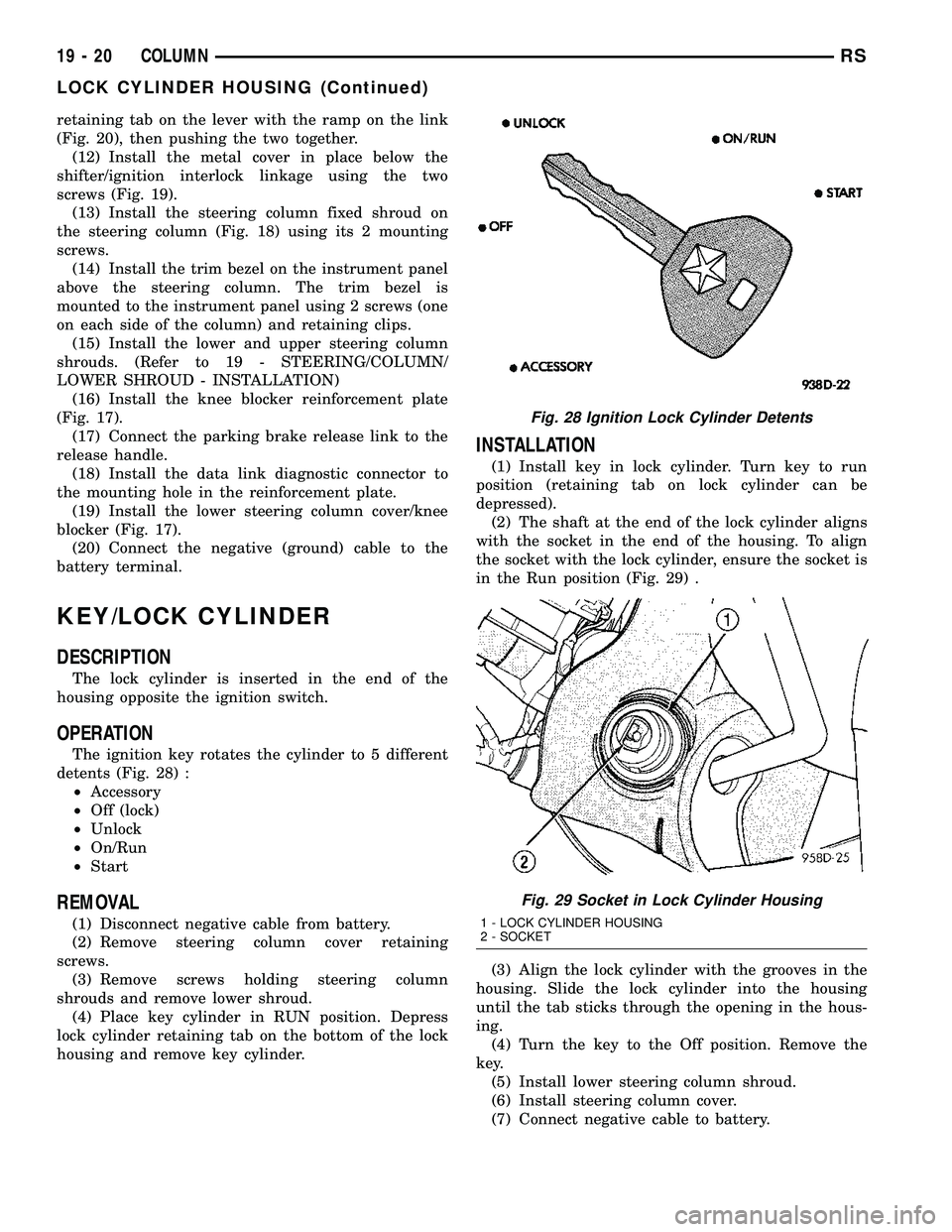 DODGE TOWN AND COUNTRY 2004  Service Manual retaining tab on the lever with the ramp on the link
(Fig. 20), then pushing the two together.
(12) Install the metal cover in place below the
shifter/ignition interlock linkage using the two
screws (