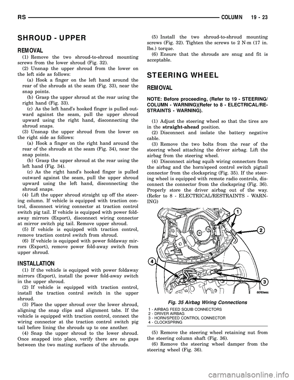 DODGE TOWN AND COUNTRY 2004  Service Manual SHROUD - UPPER
REMOVAL
(1) Remove the two shroud-to-shroud mounting
screws from the lower shroud (Fig. 32).
(2) Unsnap the upper shroud from the lower on
the left side as follows:
(a) Hook a finger on