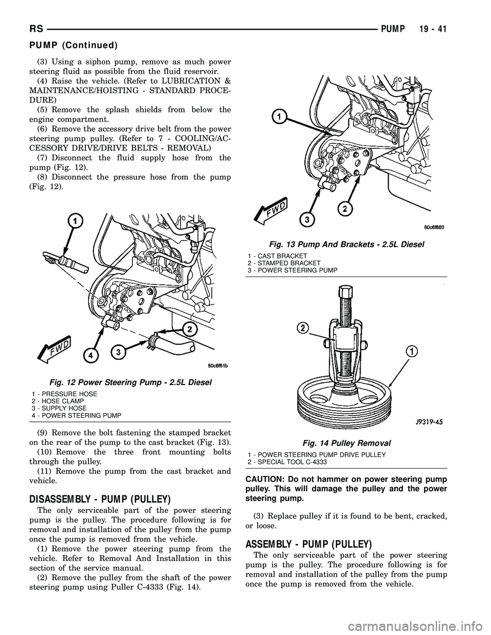DODGE TOWN AND COUNTRY 2004 Service Manual (3) Using a siphon pump, remove as much power
steering fluid as possible from the fluid reservoir.
(4) Raise the vehicle. (Refer to LUBRICATION &
MAINTENANCE/HOISTING - STANDARD PROCE-
DURE)
(5) Remov DODGE TOWN AND COUNTRY 2004 Service Manual (3) Using a siphon pump, remove as much power
steering fluid as possible from the fluid reservoir.
(4) Raise the vehicle. (Refer to LUBRICATION &
MAINTENANCE/HOISTING - STANDARD PROCE-
DURE)
(5) Remov