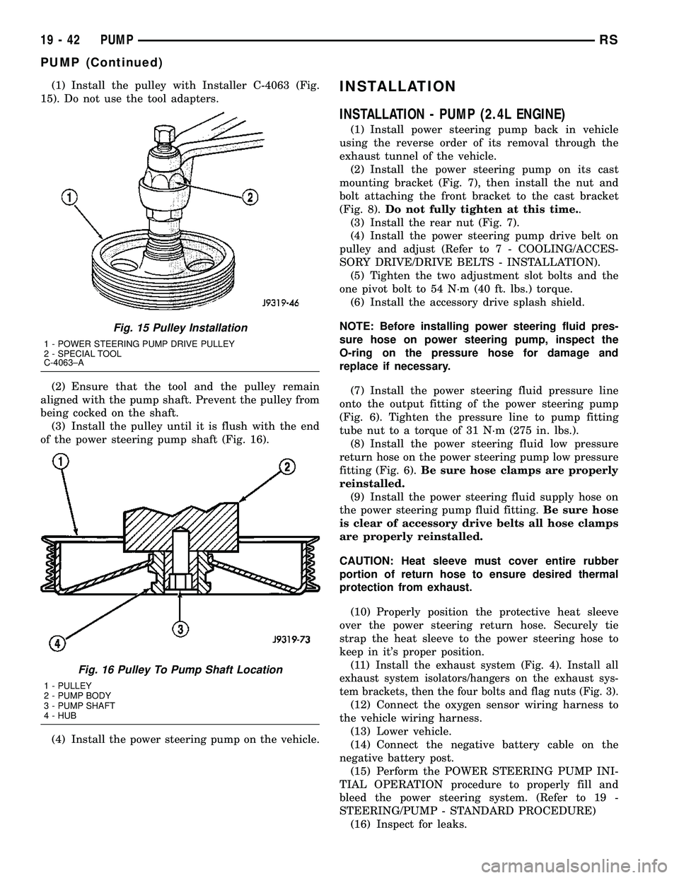 DODGE TOWN AND COUNTRY 2004 Service Manual (1) Install the pulley with Installer C-4063 (Fig.
15). Do not use the tool adapters.
(2) Ensure that the tool and the pulley remain
aligned with the pump shaft. Prevent the pulley from
being cocked o DODGE TOWN AND COUNTRY 2004 Service Manual (1) Install the pulley with Installer C-4063 (Fig.
15). Do not use the tool adapters.
(2) Ensure that the tool and the pulley remain
aligned with the pump shaft. Prevent the pulley from
being cocked o