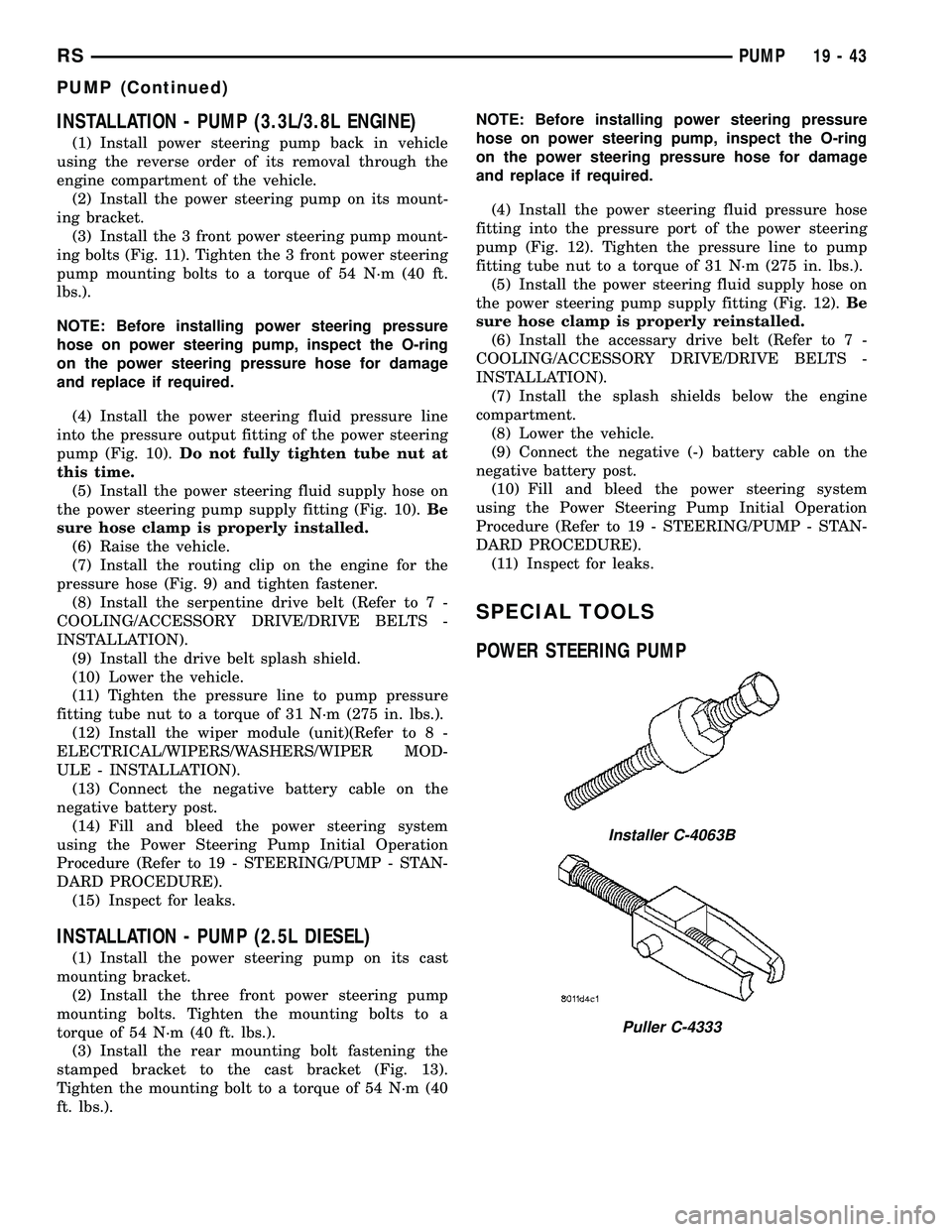 DODGE TOWN AND COUNTRY 2004 Service Manual INSTALLATION - PUMP (3.3L/3.8L ENGINE)
(1) Install power steering pump back in vehicle
using the reverse order of its removal through the
engine compartment of the vehicle.
(2) Install the power steer DODGE TOWN AND COUNTRY 2004 Service Manual INSTALLATION - PUMP (3.3L/3.8L ENGINE)
(1) Install power steering pump back in vehicle
using the reverse order of its removal through the
engine compartment of the vehicle.
(2) Install the power steer
