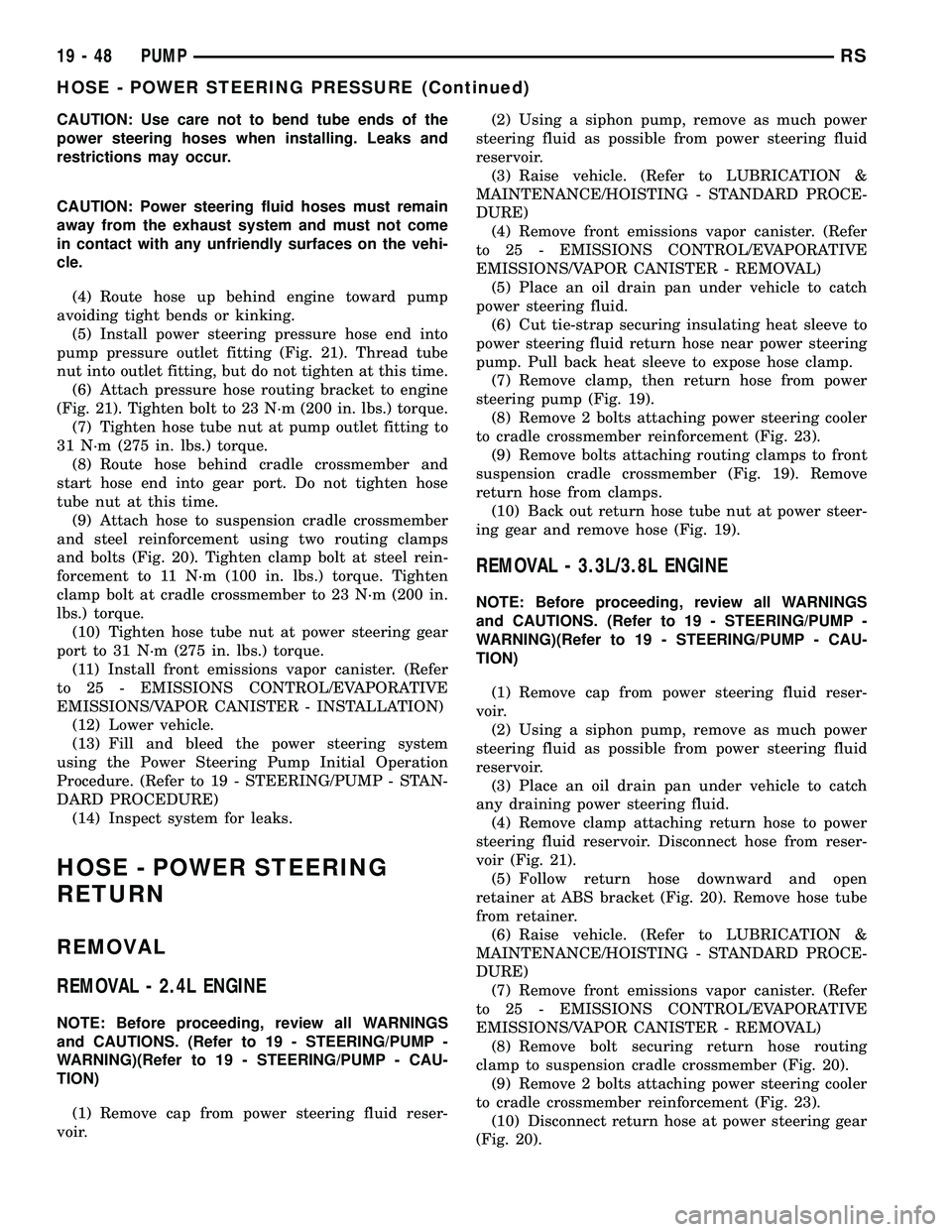 DODGE TOWN AND COUNTRY 2004  Service Manual CAUTION: Use care not to bend tube ends of the
power steering hoses when installing. Leaks and
restrictions may occur.
CAUTION: Power steering fluid hoses must remain
away from the exhaust system and 