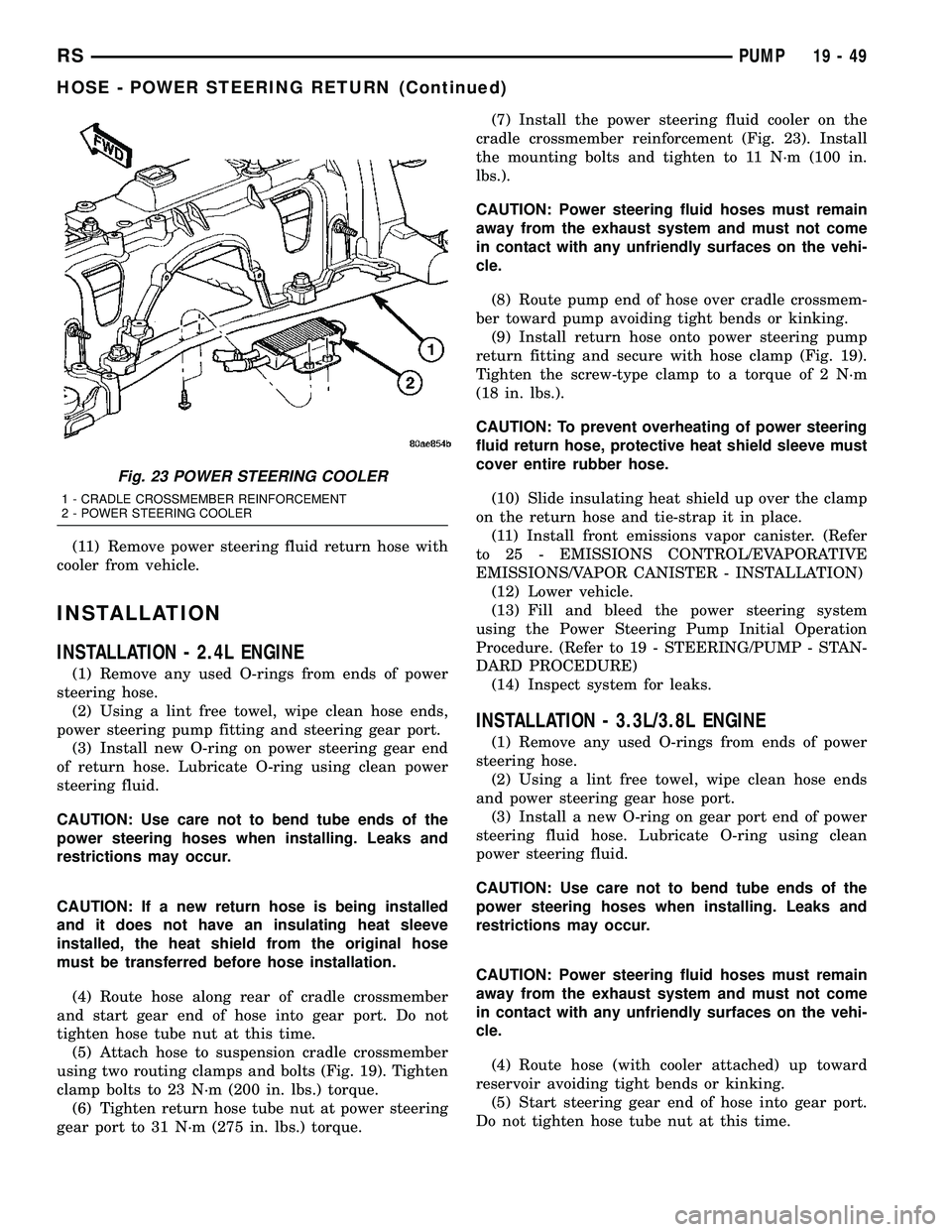 DODGE TOWN AND COUNTRY 2004  Service Manual (11) Remove power steering fluid return hose with
cooler from vehicle.
INSTALLATION
INSTALLATION - 2.4L ENGINE
(1) Remove any used O-rings from ends of power
steering hose.
(2) Using a lint free towel
