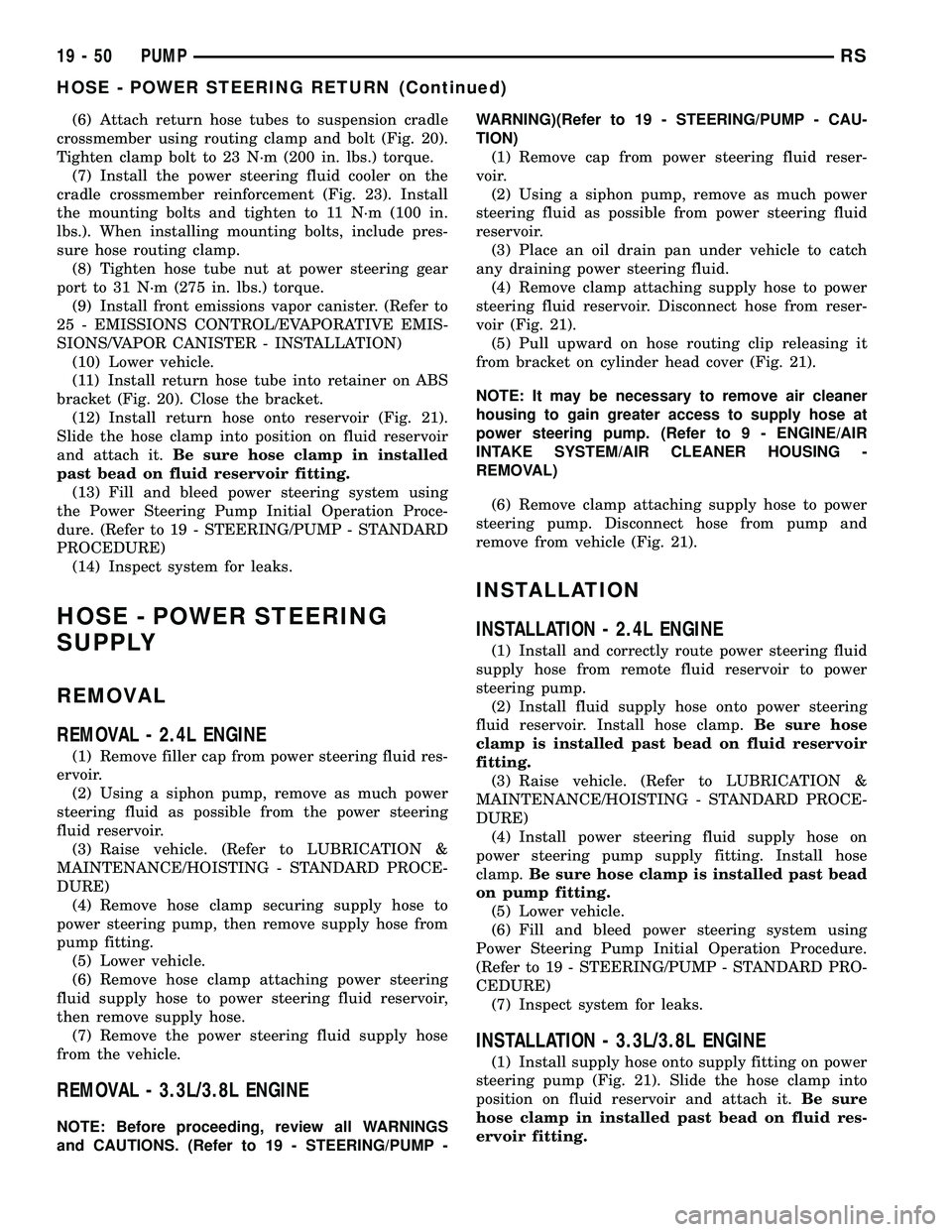 DODGE TOWN AND COUNTRY 2004  Service Manual (6) Attach return hose tubes to suspension cradle
crossmember using routing clamp and bolt (Fig. 20).
Tighten clamp bolt to 23 N´m (200 in. lbs.) torque.
(7) Install the power steering fluid cooler o