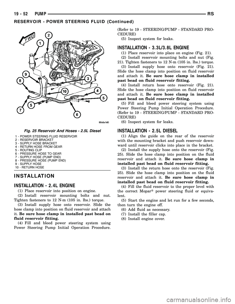 DODGE TOWN AND COUNTRY 2004  Service Manual INSTALLATION
INSTALLATION - 2.4L ENGINE
(1) Place reservoir into position on engine.
(2) Install reservoir mounting bolts and nut.
Tighten fasteners to 12 N´m (105 in. lbs.) torque.
(3) Install suppl