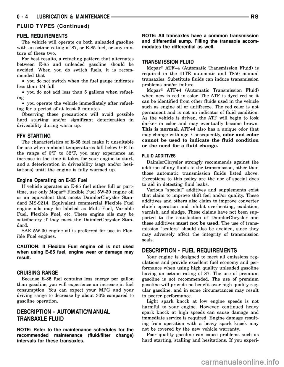 DODGE TOWN AND COUNTRY 2004  Service Manual FUEL REQUIREMENTS
The vehicle will operate on both unleaded gasoline
with an octane rating of 87, or E-85 fuel, or any mix-
ture of these two.
For best results, a refueling pattern that alternates
bet