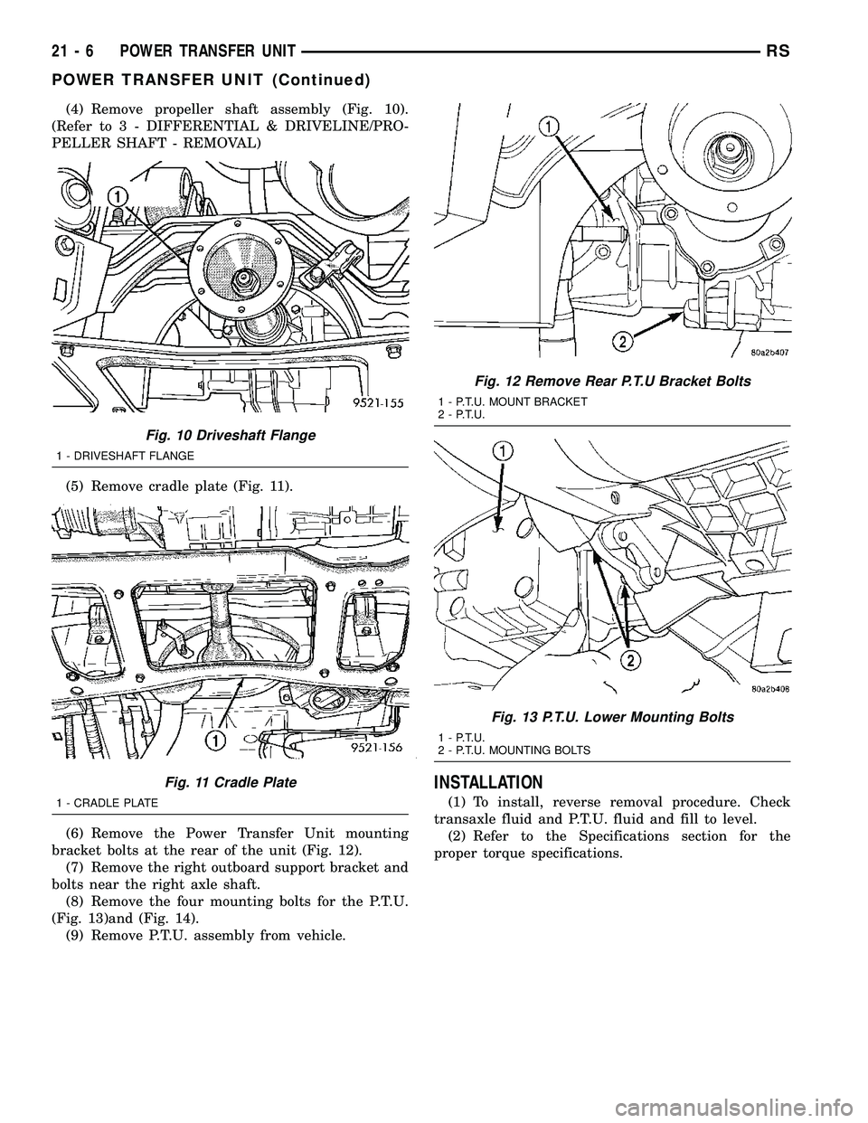 DODGE TOWN AND COUNTRY 2004 Service Manual (4) Remove propeller shaft assembly (Fig. 10).
(Refer to 3 - DIFFERENTIAL & DRIVELINE/PRO-
PELLER SHAFT - REMOVAL)
(5) Remove cradle plate (Fig. 11).
(6) Remove the Power Transfer Unit mounting
bracke DODGE TOWN AND COUNTRY 2004 Service Manual (4) Remove propeller shaft assembly (Fig. 10).
(Refer to 3 - DIFFERENTIAL & DRIVELINE/PRO-
PELLER SHAFT - REMOVAL)
(5) Remove cradle plate (Fig. 11).
(6) Remove the Power Transfer Unit mounting
bracke