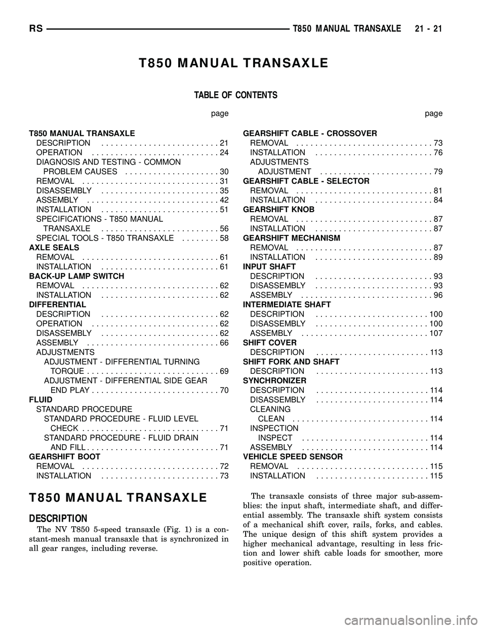 DODGE TOWN AND COUNTRY 2004 Service Manual T850 MANUAL TRANSAXLE
TABLE OF CONTENTS
page page
T850 MANUAL TRANSAXLE
DESCRIPTION.........................21
OPERATION...........................24
DIAGNOSIS AND TESTING - COMMON
PROBLEM CAUSES..... DODGE TOWN AND COUNTRY 2004 Service Manual T850 MANUAL TRANSAXLE
TABLE OF CONTENTS
page page
T850 MANUAL TRANSAXLE
DESCRIPTION.........................21
OPERATION...........................24
DIAGNOSIS AND TESTING - COMMON
PROBLEM CAUSES.....