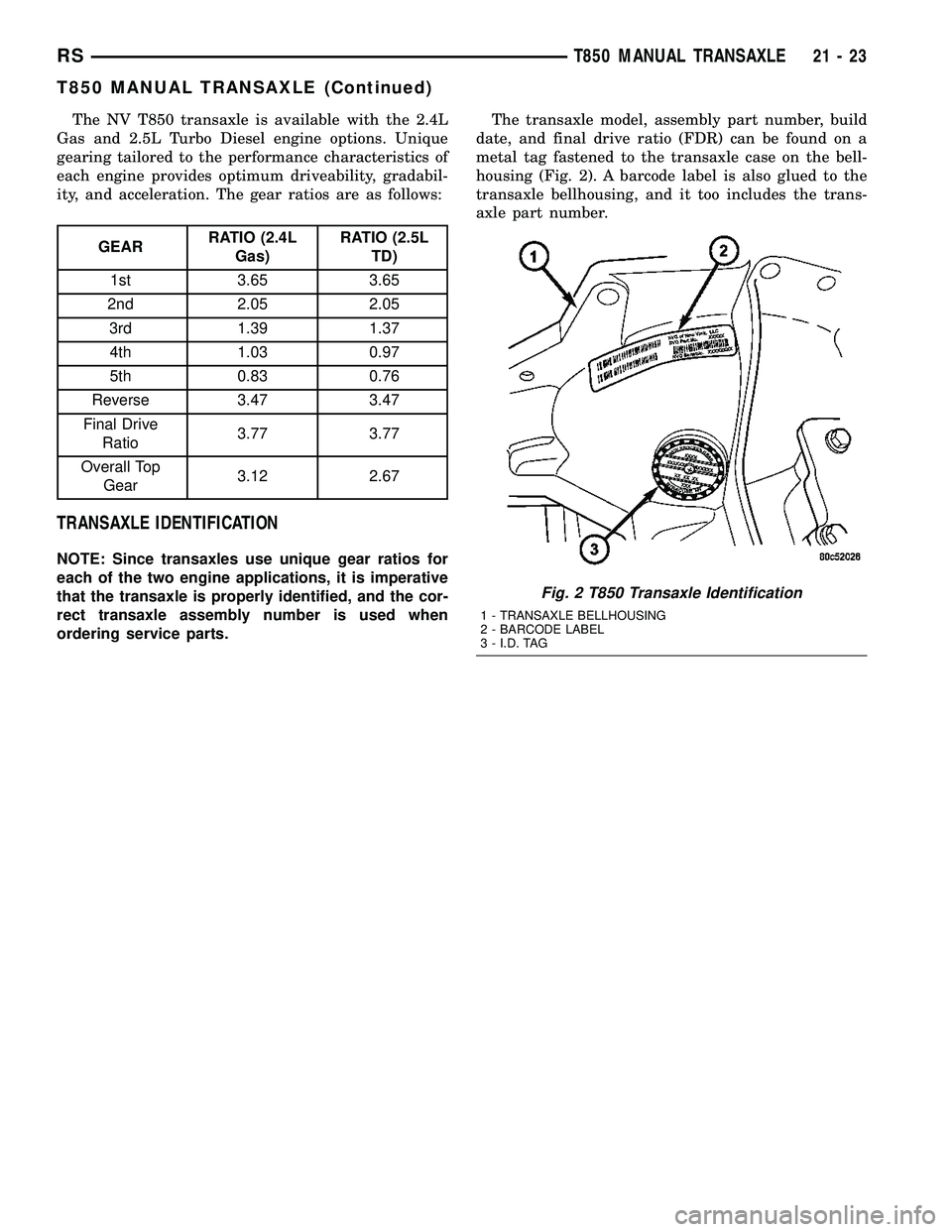 DODGE TOWN AND COUNTRY 2004  Service Manual The NV T850 transaxle is available with the 2.4L
Gas and 2.5L Turbo Diesel engine options. Unique
gearing tailored to the performance characteristics of
each engine provides optimum driveability, grad