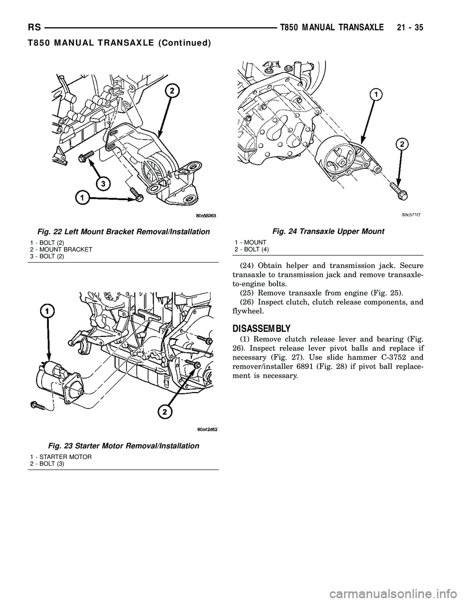 DODGE TOWN AND COUNTRY 2004  Service Manual (24) Obtain helper and transmission jack. Secure
transaxle to transmission jack and remove transaxle-
to-engine bolts.
(25) Remove transaxle from engine (Fig. 25).
(26) Inspect clutch, clutch release 