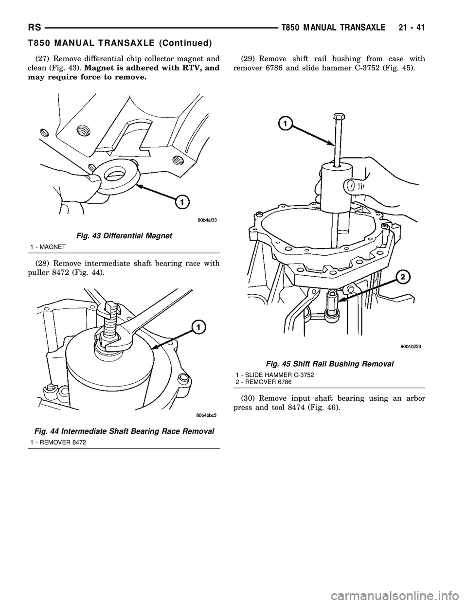 DODGE TOWN AND COUNTRY 2004  Service Manual (27) Remove differential chip collector magnet and
clean (Fig. 43).Magnet is adhered with RTV, and
may require force to remove.
(28) Remove intermediate shaft bearing race with
puller 8472 (Fig. 44).(
