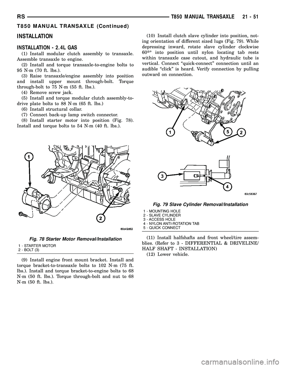 DODGE TOWN AND COUNTRY 2004  Service Manual INSTALLATION
INSTALLATION - 2.4L GAS
(1) Install modular clutch assembly to transaxle.
Assemble transaxle to engine.
(2) Install and torque transaxle-to-engine bolts to
95 N´m (70 ft. lbs.).
(3) Rais