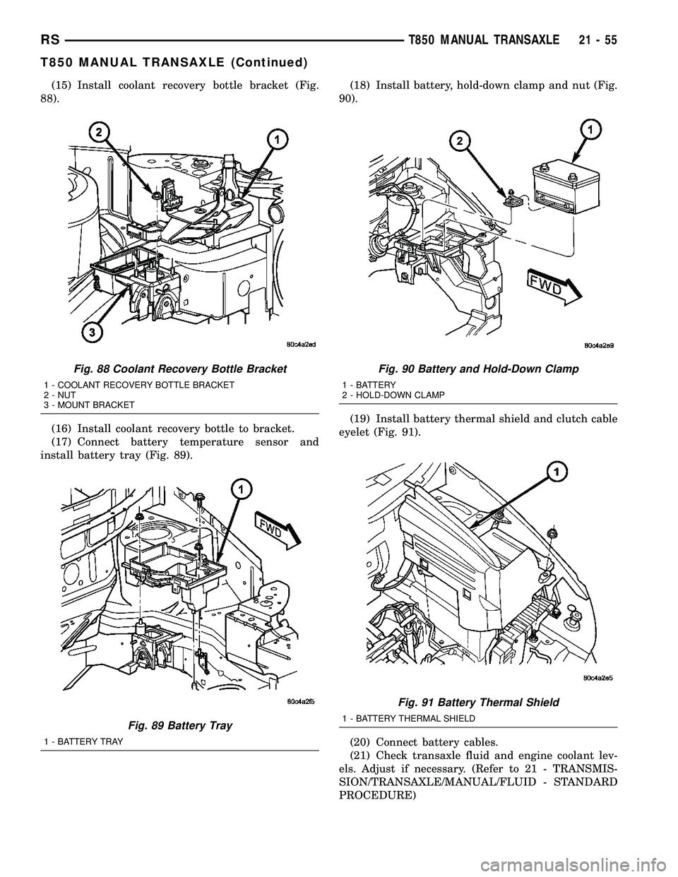 DODGE TOWN AND COUNTRY 2004 Service Manual (15) Install coolant recovery bottle bracket (Fig.
88).
(16) Install coolant recovery bottle to bracket.
(17) Connect battery temperature sensor and
install battery tray (Fig. 89).(18) Install battery DODGE TOWN AND COUNTRY 2004 Service Manual (15) Install coolant recovery bottle bracket (Fig.
88).
(16) Install coolant recovery bottle to bracket.
(17) Connect battery temperature sensor and
install battery tray (Fig. 89).(18) Install battery