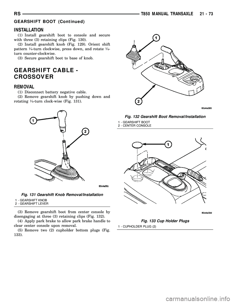 DODGE TOWN AND COUNTRY 2004 Service Manual INSTALLATION
(1) Install gearshift boot to console and secure
with three (3) retaining clips (Fig. 130).
(2) Install gearshift knob (Fig. 129). Orient shift
pattern
1¤4-turn clockwise, press down, an DODGE TOWN AND COUNTRY 2004 Service Manual INSTALLATION
(1) Install gearshift boot to console and secure
with three (3) retaining clips (Fig. 130).
(2) Install gearshift knob (Fig. 129). Orient shift
pattern
1¤4-turn clockwise, press down, an