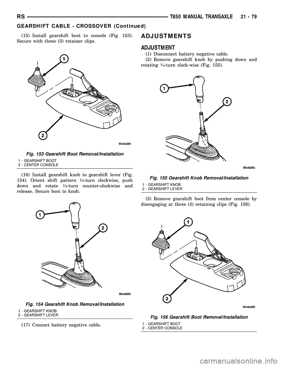 DODGE TOWN AND COUNTRY 2004  Service Manual (15) Install gearshift boot to console (Fig. 153).
Secure with three (3) retainer clips.
(16) Install gearshift knob to gearshift lever (Fig.
154). Orient shift pattern
1¤4-turn clockwise, push
down 