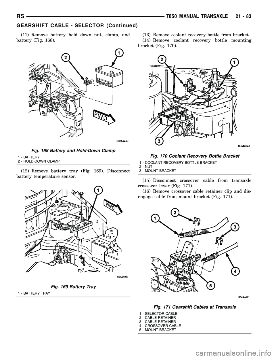 DODGE TOWN AND COUNTRY 2004 Service Manual (11) Remove battery hold down nut, clamp, and
battery (Fig. 168).
(12) Remove battery tray (Fig. 169). Disconnect
battery temperature sensor.(13) Remove coolant recovery bottle from bracket.
(14) Remo DODGE TOWN AND COUNTRY 2004 Service Manual (11) Remove battery hold down nut, clamp, and
battery (Fig. 168).
(12) Remove battery tray (Fig. 169). Disconnect
battery temperature sensor.(13) Remove coolant recovery bottle from bracket.
(14) Remo