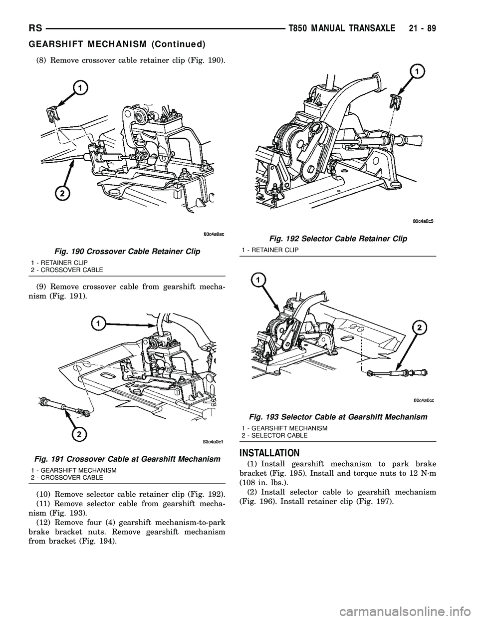 DODGE TOWN AND COUNTRY 2004  Service Manual (8) Remove crossover cable retainer clip (Fig. 190).
(9) Remove crossover cable from gearshift mecha-
nism (Fig. 191).
(10) Remove selector cable retainer clip (Fig. 192).
(11) Remove selector cable f