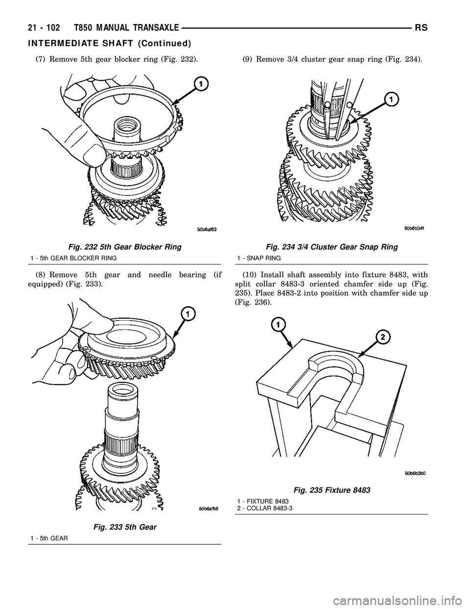 DODGE TOWN AND COUNTRY 2004  Service Manual (7) Remove 5th gear blocker ring (Fig. 232).
(8) Remove 5th gear and needle bearing (if
equipped) (Fig. 233).(9) Remove 3/4 cluster gear snap ring (Fig. 234).
(10) Install shaft assembly into fixture 