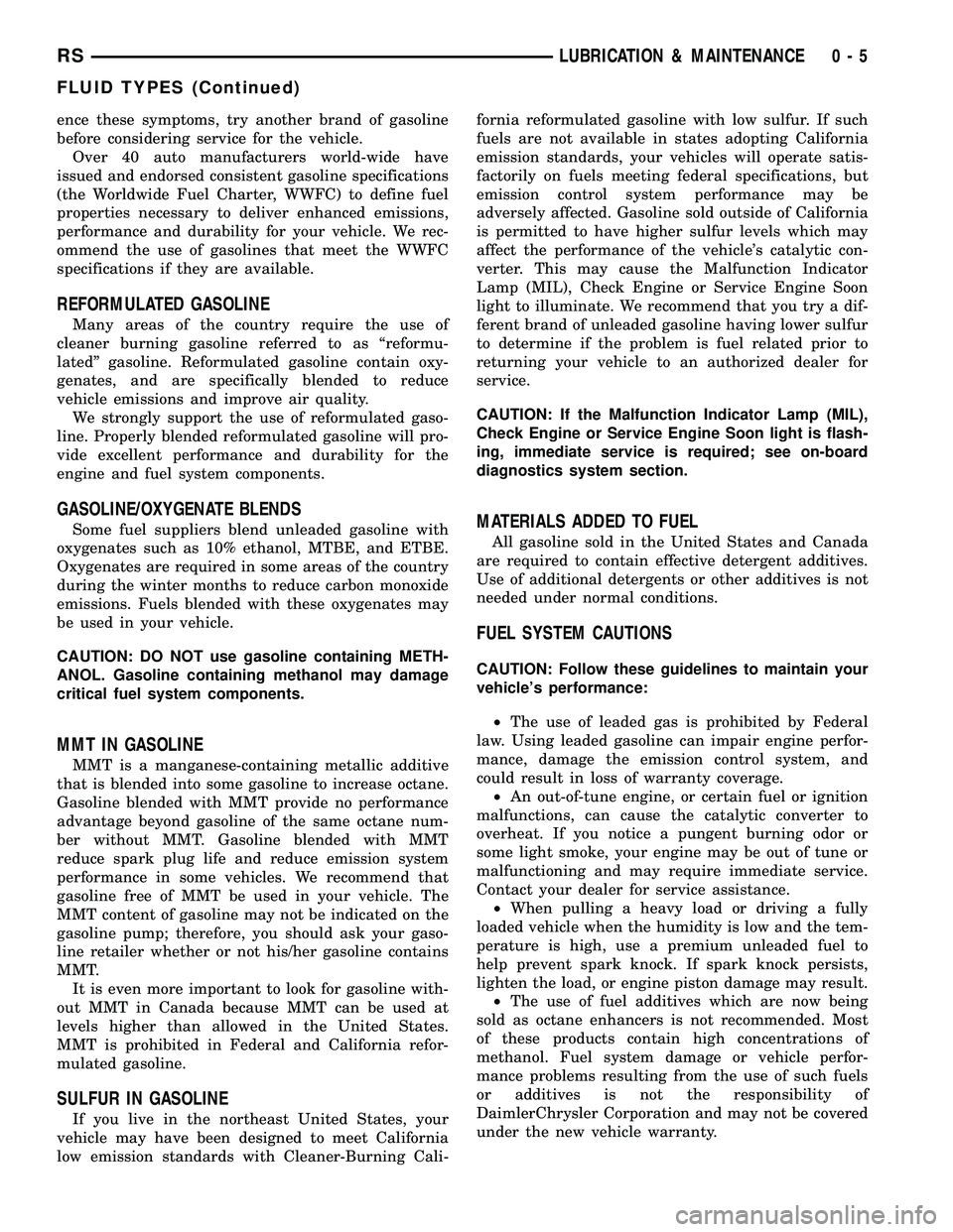 DODGE TOWN AND COUNTRY 2004 Service Manual ence these symptoms, try another brand of gasoline
before considering service for the vehicle.
Over 40 auto manufacturers world-wide have
issued and endorsed consistent gasoline specifications
(the Wo DODGE TOWN AND COUNTRY 2004 Service Manual ence these symptoms, try another brand of gasoline
before considering service for the vehicle.
Over 40 auto manufacturers world-wide have
issued and endorsed consistent gasoline specifications
(the Wo