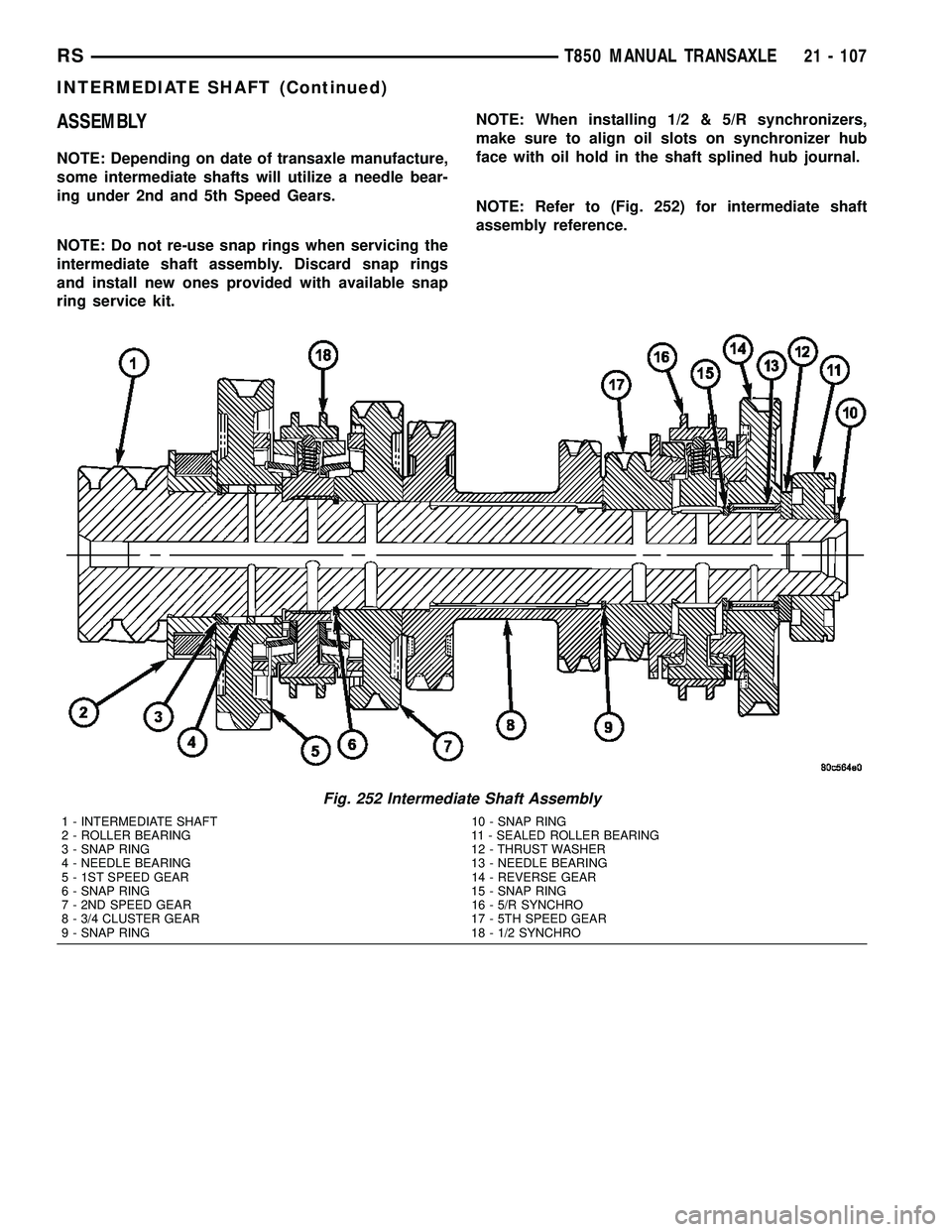 DODGE TOWN AND COUNTRY 2004 Service Manual ASSEMBLY
NOTE: Depending on date of transaxle manufacture,
some intermediate shafts will utilize a needle bear-
ing under 2nd and 5th Speed Gears.
NOTE: Do not re-use snap rings when servicing the
int DODGE TOWN AND COUNTRY 2004 Service Manual ASSEMBLY
NOTE: Depending on date of transaxle manufacture,
some intermediate shafts will utilize a needle bear-
ing under 2nd and 5th Speed Gears.
NOTE: Do not re-use snap rings when servicing the
int