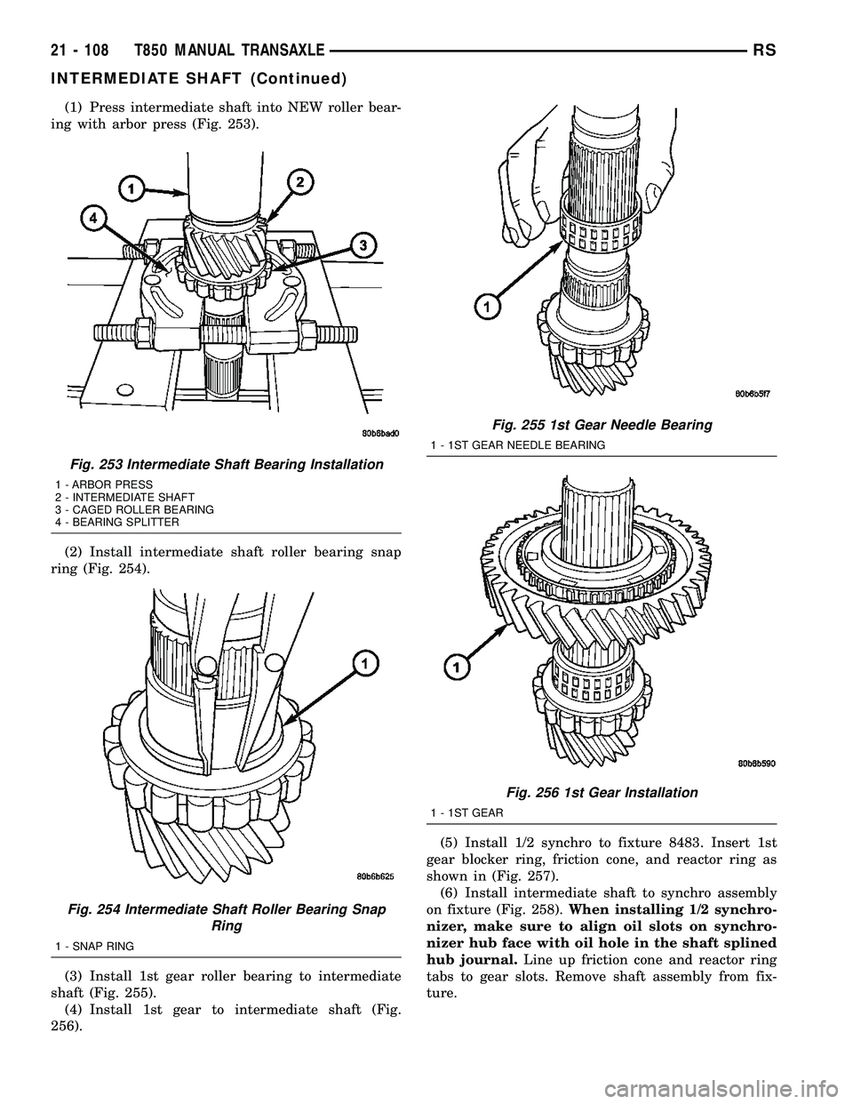 DODGE TOWN AND COUNTRY 2004 Service Manual (1) Press intermediate shaft into NEW roller bear-
ing with arbor press (Fig. 253).
(2) Install intermediate shaft roller bearing snap
ring (Fig. 254).
(3) Install 1st gear roller bearing to intermedi DODGE TOWN AND COUNTRY 2004 Service Manual (1) Press intermediate shaft into NEW roller bear-
ing with arbor press (Fig. 253).
(2) Install intermediate shaft roller bearing snap
ring (Fig. 254).
(3) Install 1st gear roller bearing to intermedi
