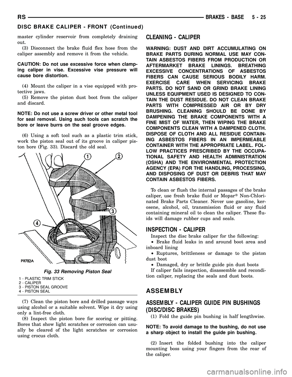 DODGE TOWN AND COUNTRY 2004  Service Manual master cylinder reservoir from completely draining
out.
(3) Disconnect the brake fluid flex hose from the
caliper assembly and remove it from the vehicle.
CAUTION: Do not use excessive force when clam