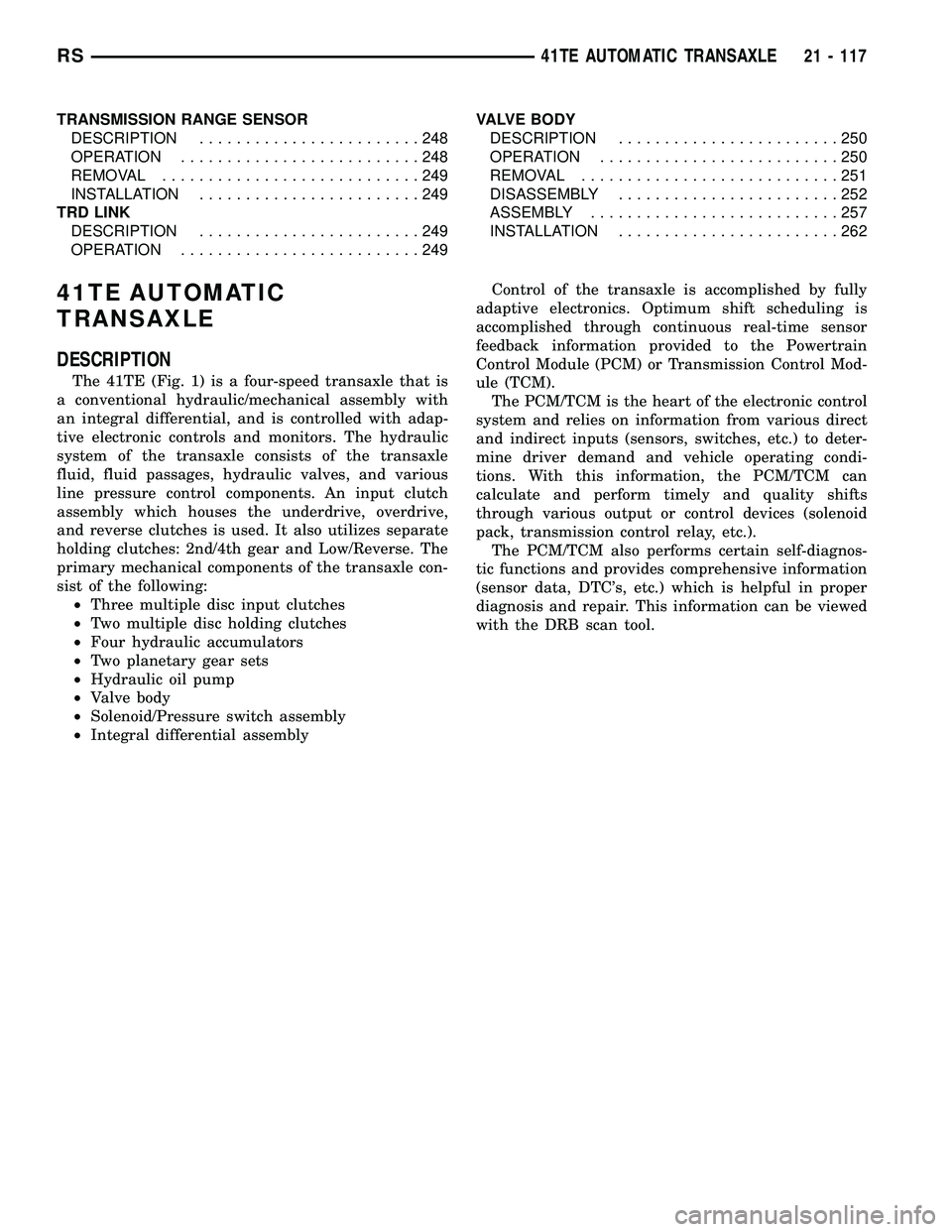DODGE TOWN AND COUNTRY 2004  Service Manual TRANSMISSION RANGE SENSOR
DESCRIPTION........................248
OPERATION..........................248
REMOVAL............................249
INSTALLATION........................249
TRD LINK
DESCRIPT