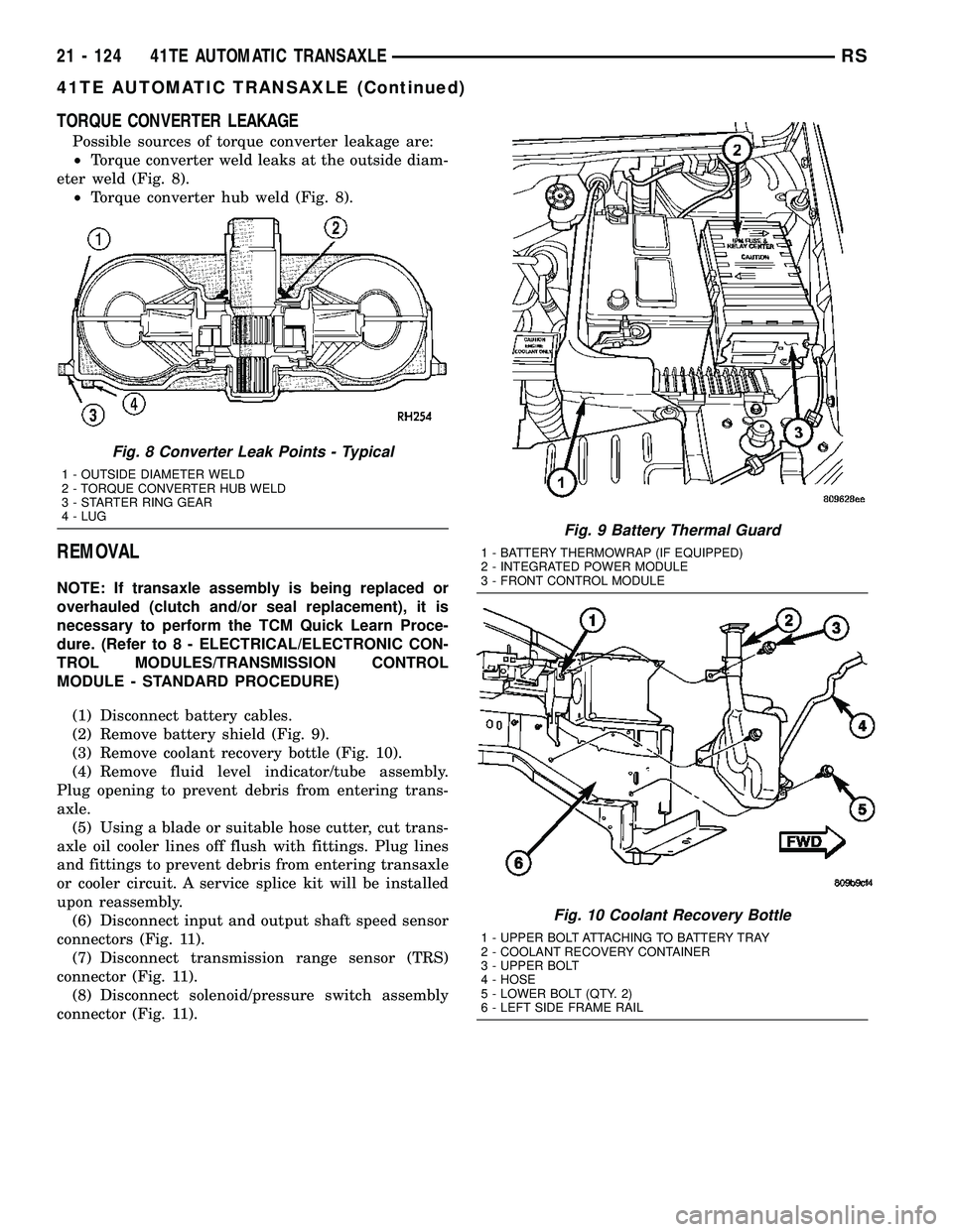 DODGE TOWN AND COUNTRY 2004  Service Manual TORQUE CONVERTER LEAKAGE
Possible sources of torque converter leakage are:
²Torque converter weld leaks at the outside diam-
eter weld (Fig. 8).
²Torque converter hub weld (Fig. 8).
REMOVAL
NOTE: If