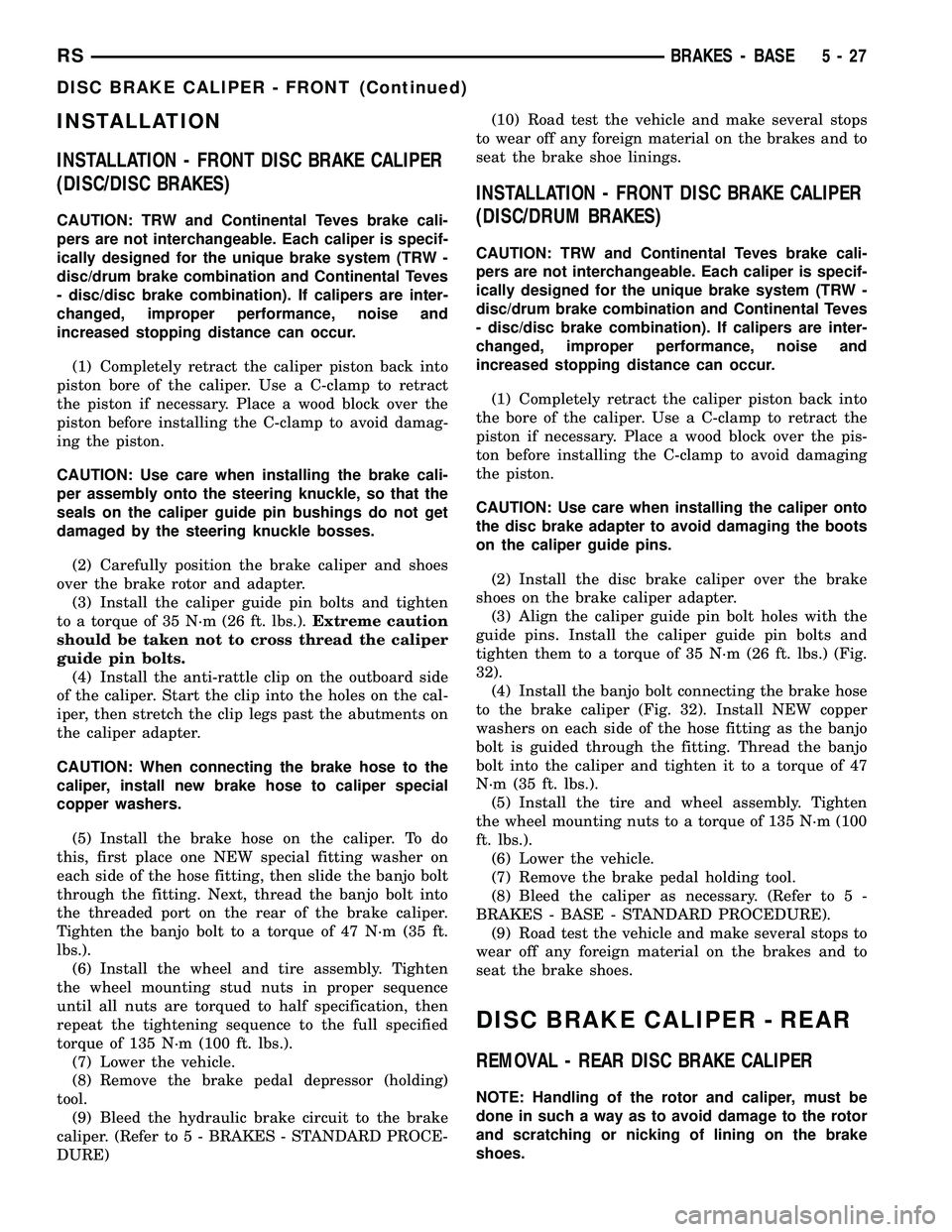 DODGE TOWN AND COUNTRY 2004  Service Manual INSTALLATION
INSTALLATION - FRONT DISC BRAKE CALIPER
(DISC/DISC BRAKES)
CAUTION: TRW and Continental Teves brake cali-
pers are not interchangeable. Each caliper is specif-
ically designed for the uni