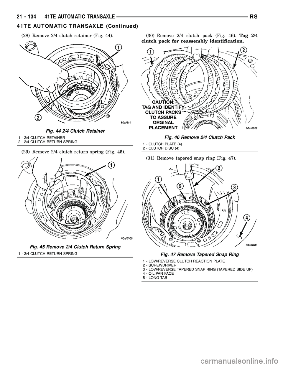 DODGE TOWN AND COUNTRY 2004  Service Manual (28) Remove 2/4 clutch retainer (Fig. 44).
(29) Remove 2/4 clutch return spring (Fig. 45).(30) Remove 2/4 clutch pack (Fig. 46).Tag 2/4
clutch pack for reassembly identification.
(31) Remove tapered s