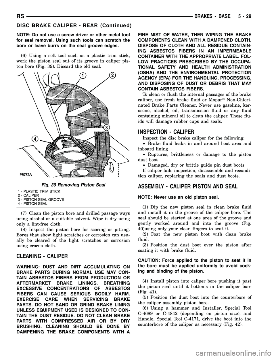 DODGE TOWN AND COUNTRY 2004  Service Manual NOTE: Do not use a screw driver or other metal tool
for seal removal. Using such tools can scratch the
bore or leave burrs on the seal groove edges.
(6) Using a soft tool such as a plastic trim stick,