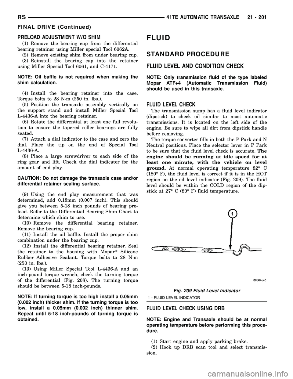 DODGE TOWN AND COUNTRY 2004 Service Manual PRELOAD ADJUSTMENT W/O SHIM
(1) Remove the bearing cup from the differential
bearing retainer using Miller special Tool 6062A.
(2) Remove existing shim from under bearing cup.
(3) Reinstall the bearin DODGE TOWN AND COUNTRY 2004 Service Manual PRELOAD ADJUSTMENT W/O SHIM
(1) Remove the bearing cup from the differential
bearing retainer using Miller special Tool 6062A.
(2) Remove existing shim from under bearing cup.
(3) Reinstall the bearin