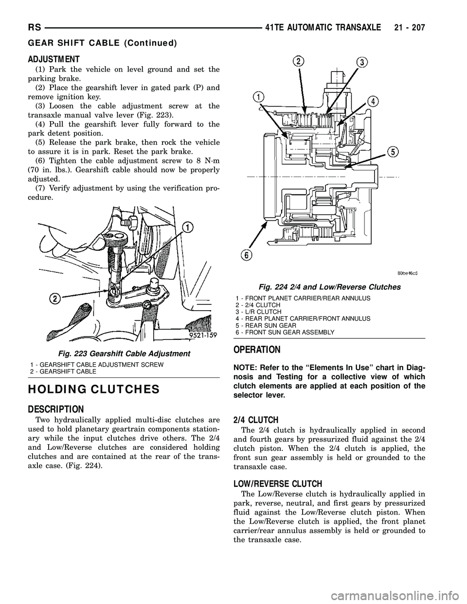 DODGE TOWN AND COUNTRY 2004 Service Manual ADJUSTMENT
(1) Park the vehicle on level ground and set the
parking brake.
(2) Place the gearshift lever in gated park (P) and
remove ignition key.
(3) Loosen the cable adjustment screw at the
transax DODGE TOWN AND COUNTRY 2004 Service Manual ADJUSTMENT
(1) Park the vehicle on level ground and set the
parking brake.
(2) Place the gearshift lever in gated park (P) and
remove ignition key.
(3) Loosen the cable adjustment screw at the
transax