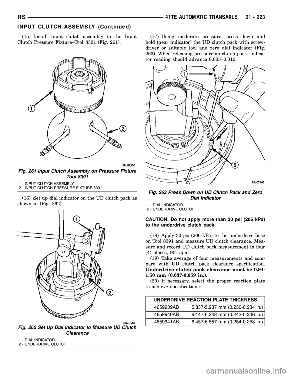 DODGE TOWN AND COUNTRY 2004 Service Manual (15) Install input clutch assembly to the Input
Clutch Pressure Fixture±Tool 8391 (Fig. 261).
(16) Set up dial indicator on the UD clutch pack as
shown in (Fig. 262).(17) Using moderate pressure, pre DODGE TOWN AND COUNTRY 2004 Service Manual (15) Install input clutch assembly to the Input
Clutch Pressure Fixture±Tool 8391 (Fig. 261).
(16) Set up dial indicator on the UD clutch pack as
shown in (Fig. 262).(17) Using moderate pressure, pre