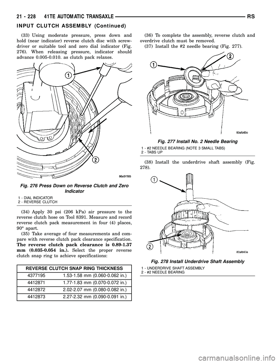 DODGE TOWN AND COUNTRY 2004 Service Manual (33) Using moderate pressure, press down and
hold (near indicator) reverse clutch disc with screw-
driver or suitable tool and zero dial indicator (Fig.
276). When releasing pressure, indicator should DODGE TOWN AND COUNTRY 2004 Service Manual (33) Using moderate pressure, press down and
hold (near indicator) reverse clutch disc with screw-
driver or suitable tool and zero dial indicator (Fig.
276). When releasing pressure, indicator should