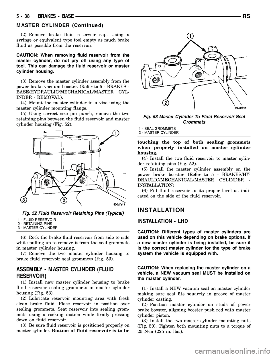 DODGE TOWN AND COUNTRY 2004 Service Manual (2) Remove brake fluid reservoir cap. Using a
syringe or equivalent type tool empty as much brake
fluid as possible from the reservoir.
CAUTION: When removing fluid reservoir from the
master cylinder, DODGE TOWN AND COUNTRY 2004 Service Manual (2) Remove brake fluid reservoir cap. Using a
syringe or equivalent type tool empty as much brake
fluid as possible from the reservoir.
CAUTION: When removing fluid reservoir from the
master cylinder,