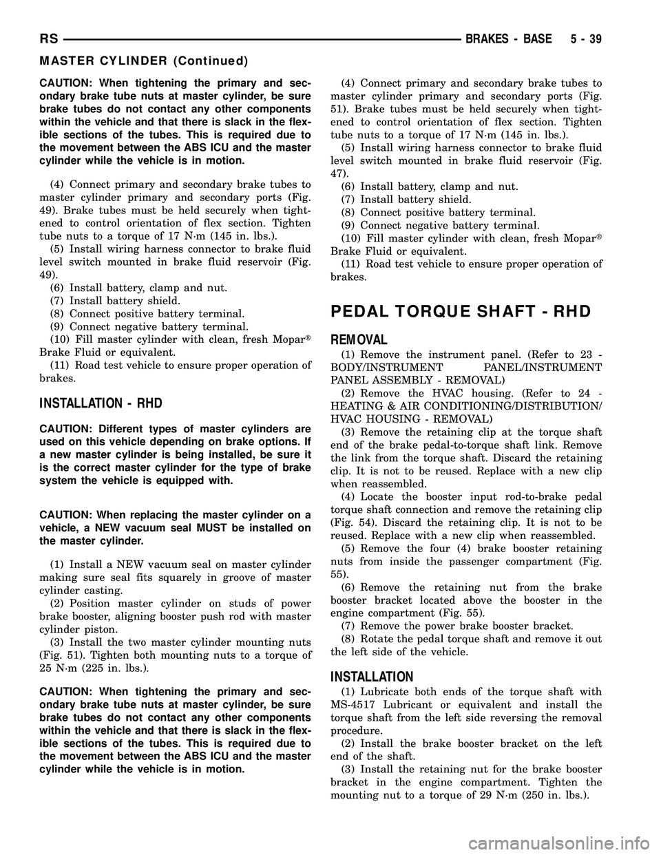DODGE TOWN AND COUNTRY 2004 Service Manual CAUTION: When tightening the primary and sec-
ondary brake tube nuts at master cylinder, be sure
brake tubes do not contact any other components
within the vehicle and that there is slack in the flex- DODGE TOWN AND COUNTRY 2004 Service Manual CAUTION: When tightening the primary and sec-
ondary brake tube nuts at master cylinder, be sure
brake tubes do not contact any other components
within the vehicle and that there is slack in the flex-