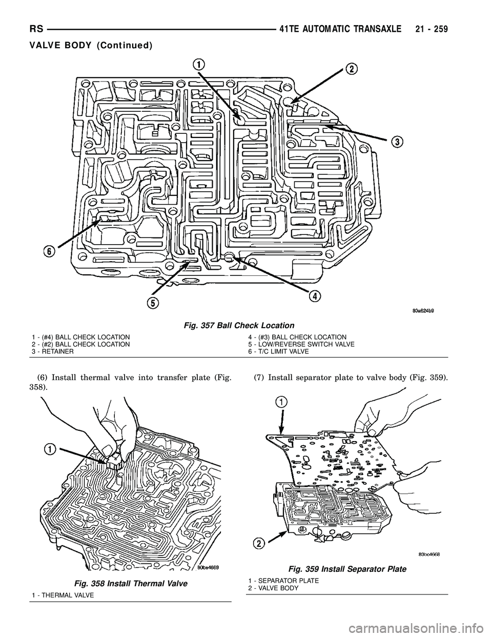 DODGE TOWN AND COUNTRY 2004  Service Manual (6) Install thermal valve into transfer plate (Fig.
358).(7) Install separator plate to valve body (Fig. 359).
Fig. 357 Ball Check Location
1 - (#4) BALL CHECK LOCATION
2 - (#2) BALL CHECK LOCATION
3 