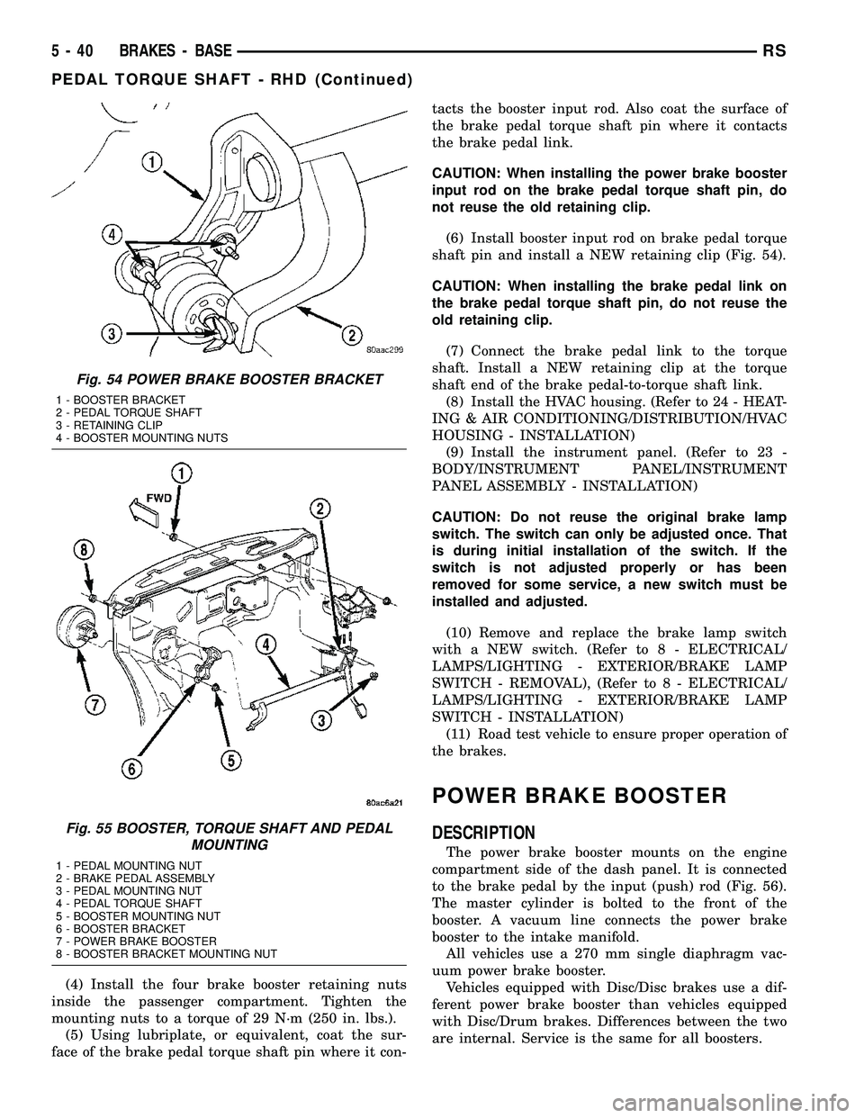 DODGE TOWN AND COUNTRY 2004 Service Manual (4) Install the four brake booster retaining nuts
inside the passenger compartment. Tighten the
mounting nuts to a torque of 29 N´m (250 in. lbs.).
(5) Using lubriplate, or equivalent, coat the sur-
DODGE TOWN AND COUNTRY 2004 Service Manual (4) Install the four brake booster retaining nuts
inside the passenger compartment. Tighten the
mounting nuts to a torque of 29 N´m (250 in. lbs.).
(5) Using lubriplate, or equivalent, coat the sur-