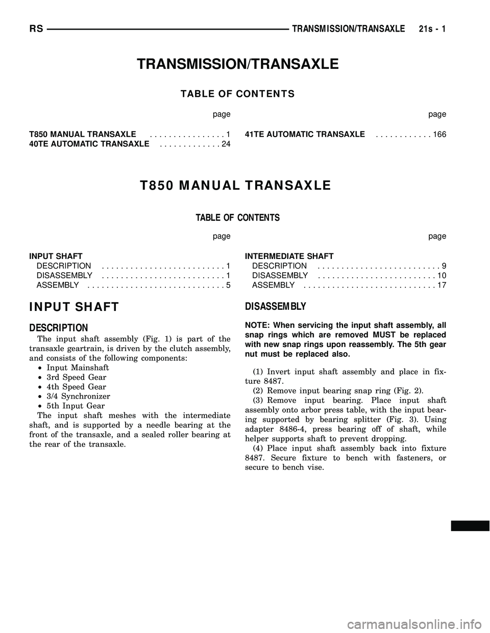 DODGE TOWN AND COUNTRY 2004 Service Manual TRANSMISSION/TRANSAXLE
TABLE OF CONTENTS
page page
T850 MANUAL TRANSAXLE ................1
40TE AUTOMATIC TRANSAXLE .............2441TE AUTOMATIC TRANSAXLE
............166
T850 MANUAL TRANSAXLE
TABLE DODGE TOWN AND COUNTRY 2004 Service Manual TRANSMISSION/TRANSAXLE
TABLE OF CONTENTS
page page
T850 MANUAL TRANSAXLE ................1
40TE AUTOMATIC TRANSAXLE .............2441TE AUTOMATIC TRANSAXLE
............166
T850 MANUAL TRANSAXLE
TABLE