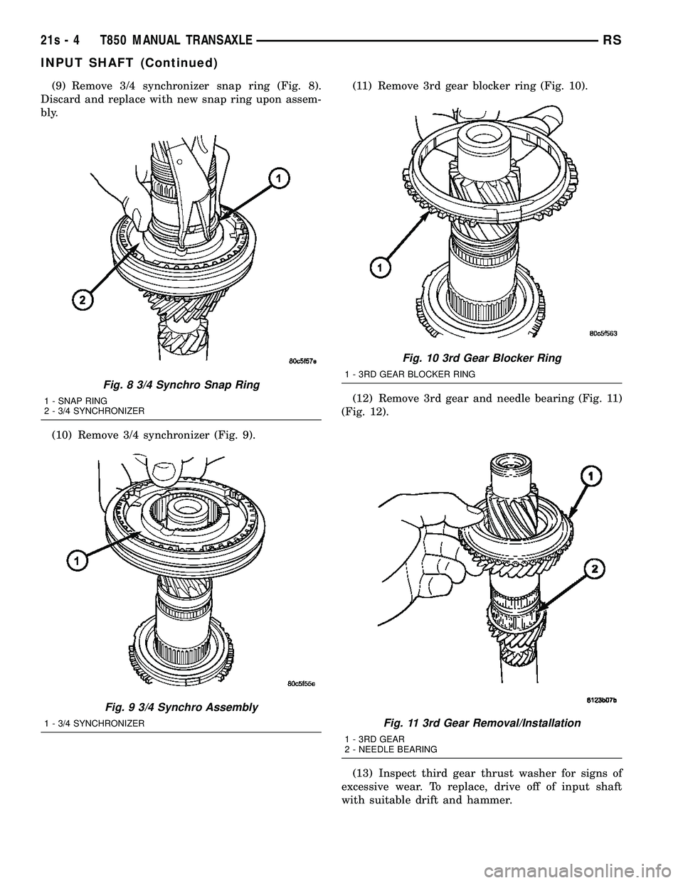 DODGE TOWN AND COUNTRY 2004  Service Manual (9) Remove 3/4 synchronizer snap ring (Fig. 8).
Discard and replace with new snap ring upon assem-
bly.
(10) Remove 3/4 synchronizer (Fig. 9). (11) Remove 3rd gear blocker ring (Fig. 10).
(12) Remove 