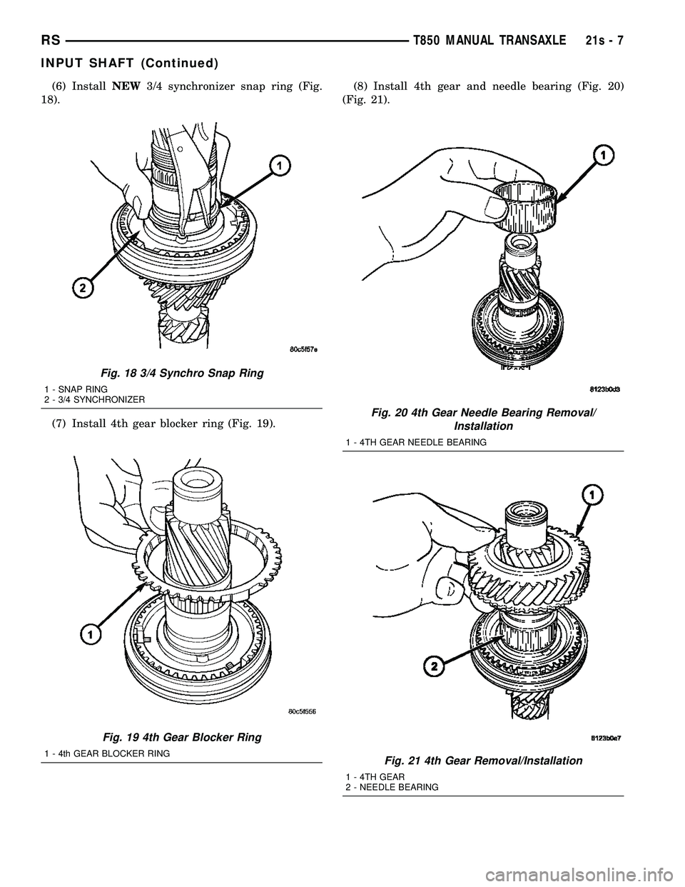 DODGE TOWN AND COUNTRY 2004  Service Manual (6) InstallNEW3/4 synchronizer snap ring (Fig.
18).
(7) Install 4th gear blocker ring (Fig. 19). (8) Install 4th gear and needle bearing (Fig. 20)
(Fig. 21).
Fig. 18 3/4 Synchro Snap Ring
1 - SNAP RIN