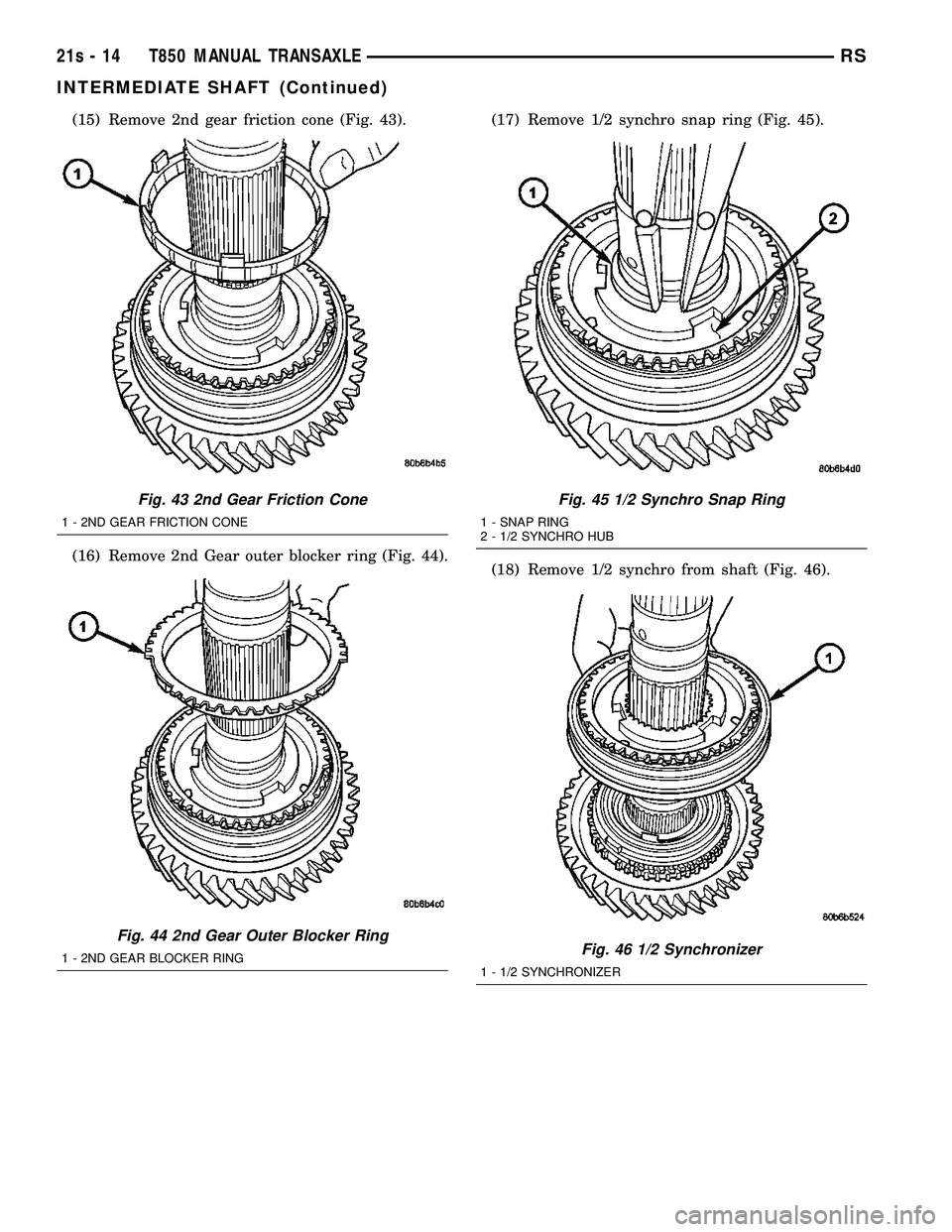 DODGE TOWN AND COUNTRY 2004  Service Manual (15) Remove 2nd gear friction cone (Fig. 43).
(16) Remove 2nd Gear outer blocker ring (Fig. 44).(17) Remove 1/2 synchro snap ring (Fig. 45).
(18) Remove 1/2 synchro from shaft (Fig. 46).
Fig. 43 2nd G