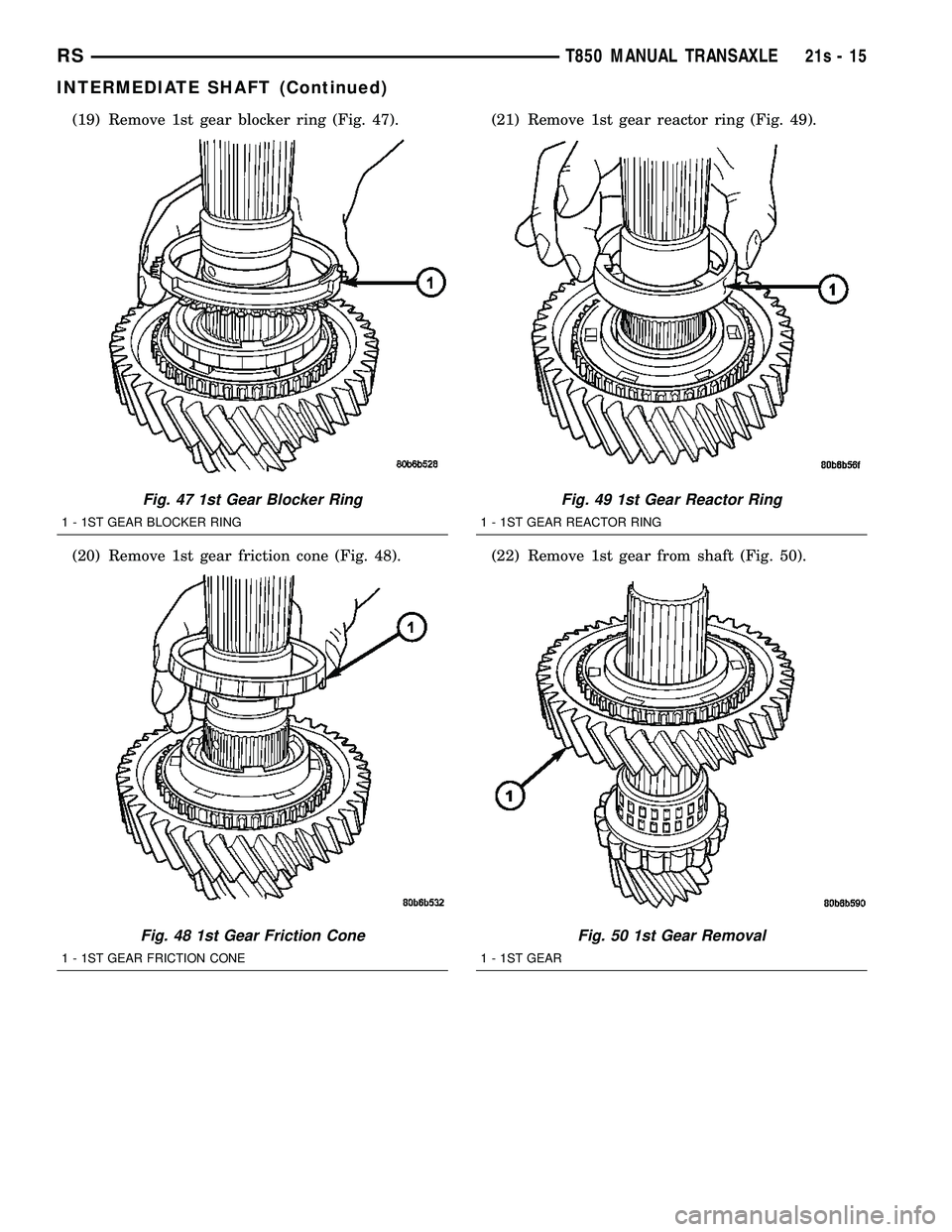 DODGE TOWN AND COUNTRY 2004  Service Manual (19) Remove 1st gear blocker ring (Fig. 47).
(20) Remove 1st gear friction cone (Fig. 48).(21) Remove 1st gear reactor ring (Fig. 49).
(22) Remove 1st gear from shaft (Fig. 50).
Fig. 47 1st Gear Block