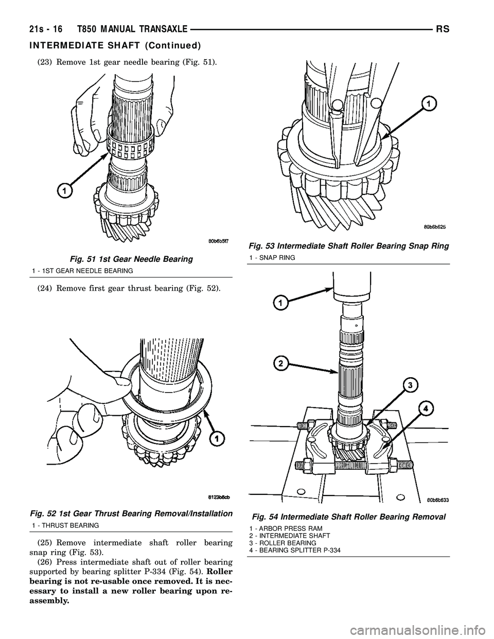 DODGE TOWN AND COUNTRY 2004  Service Manual (23) Remove 1st gear needle bearing (Fig. 51).
(24) Remove first gear thrust bearing (Fig. 52).
(25) Remove intermediate shaft roller bearing
snap ring (Fig. 53). (26) Press intermediate shaft out of 