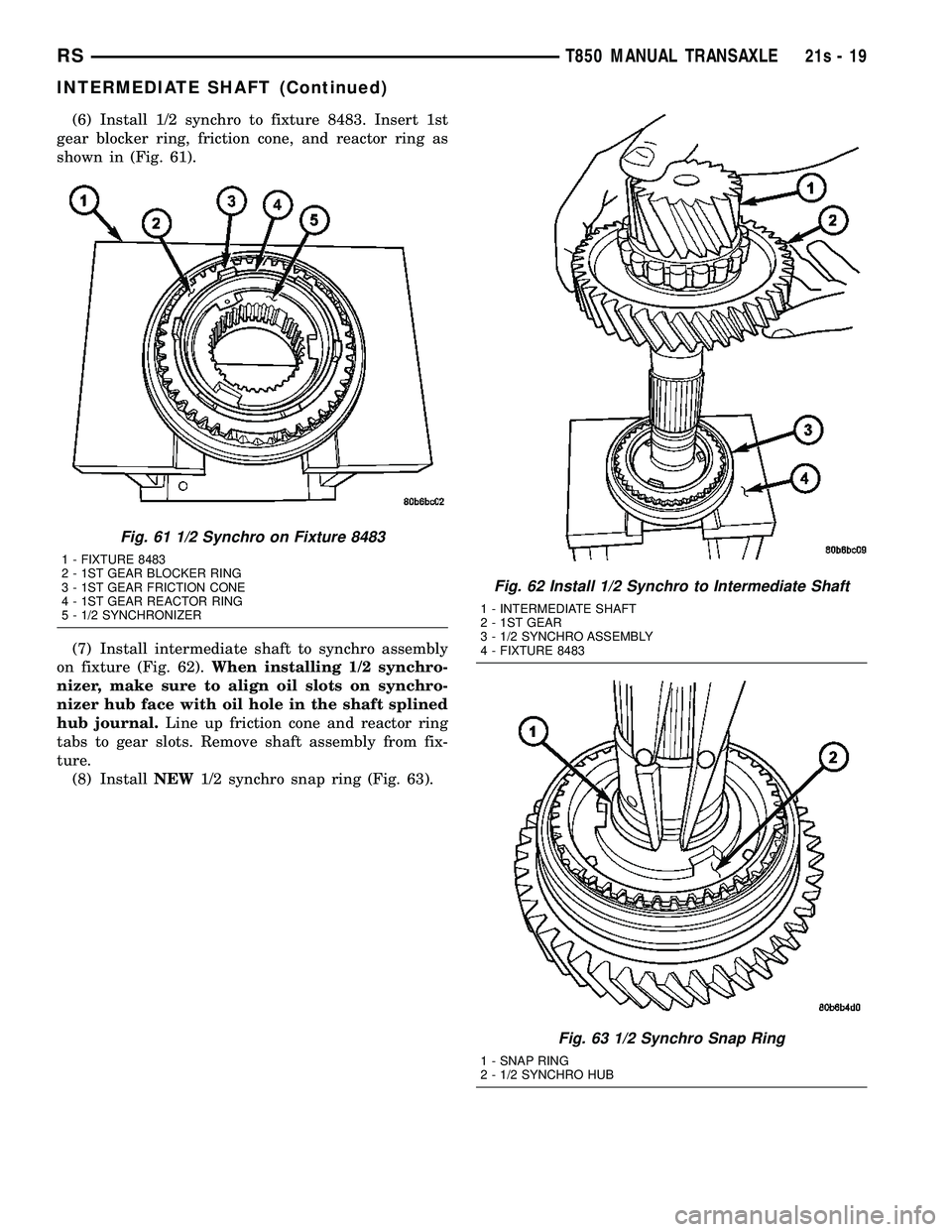 DODGE TOWN AND COUNTRY 2004  Service Manual (6) Install 1/2 synchro to fixture 8483. Insert 1st
gear blocker ring, friction cone, and reactor ring as
shown in (Fig. 61).
(7) Install intermediate shaft to synchro assembly
on fixture (Fig. 62). W