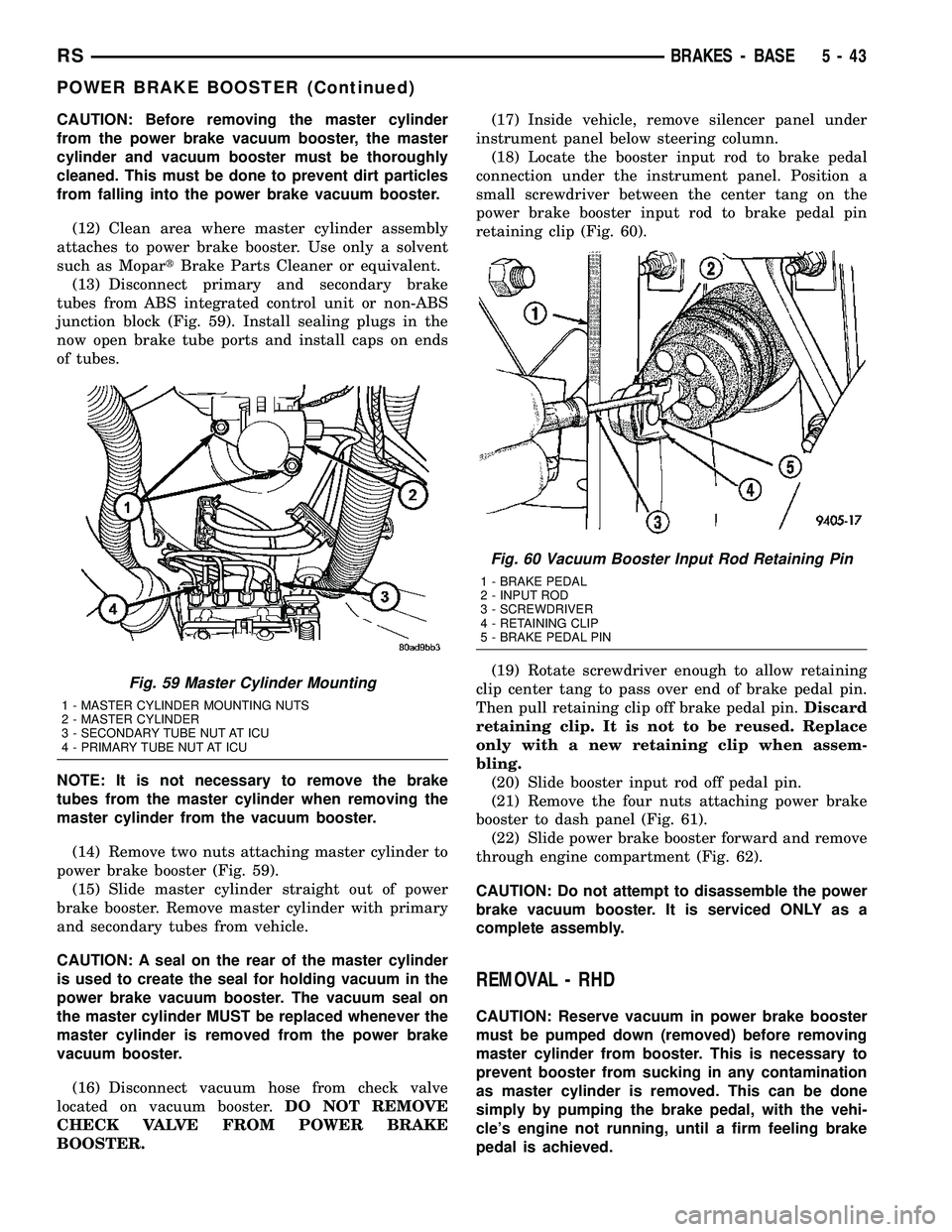 DODGE TOWN AND COUNTRY 2004 User Guide CAUTION: Before removing the master cylinder
from the power brake vacuum booster, the master
cylinder and vacuum booster must be thoroughly
cleaned. This must be done to prevent dirt particles
from fa DODGE TOWN AND COUNTRY 2004 User Guide CAUTION: Before removing the master cylinder
from the power brake vacuum booster, the master
cylinder and vacuum booster must be thoroughly
cleaned. This must be done to prevent dirt particles
from fa