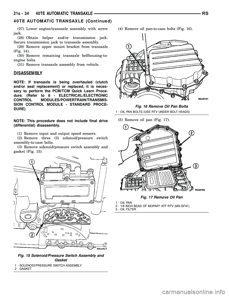 DODGE TOWN AND COUNTRY 2004 Service Manual (27) Lower engine/transaxle assembly with screw
jack. (28) Obtain helper and/or transmission jack.
Secure transmission jack to transaxle assembly. (29) Remove upper mount bracket from transaxle
(Fig. DODGE TOWN AND COUNTRY 2004 Service Manual (27) Lower engine/transaxle assembly with screw
jack. (28) Obtain helper and/or transmission jack.
Secure transmission jack to transaxle assembly. (29) Remove upper mount bracket from transaxle
(Fig.