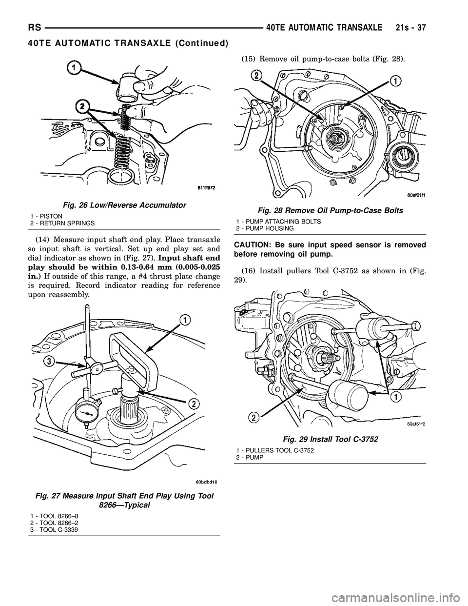 DODGE TOWN AND COUNTRY 2004 Service Manual (14) Measure input shaft end play. Place transaxle
so input shaft is vertical. Set up end play set and
dial indicator as shown in (Fig. 27). Input shaft end
play should be within 0.13-0.64 mm (0.005-0 DODGE TOWN AND COUNTRY 2004 Service Manual (14) Measure input shaft end play. Place transaxle
so input shaft is vertical. Set up end play set and
dial indicator as shown in (Fig. 27). Input shaft end
play should be within 0.13-0.64 mm (0.005-0